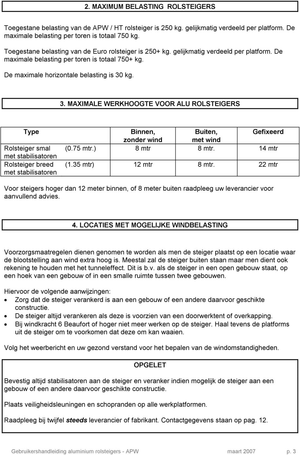 kg. 3. MAXIMALE WERKHOOGTE VOOR ALU ROLSTEIGERS Type Rolsteiger smal met stabilisatoren Rolsteiger breed met stabilisatoren Binnen, zonder wind Buiten, met wind Gefixeerd (0.75 mtr.) 8 mtr 8 mtr.