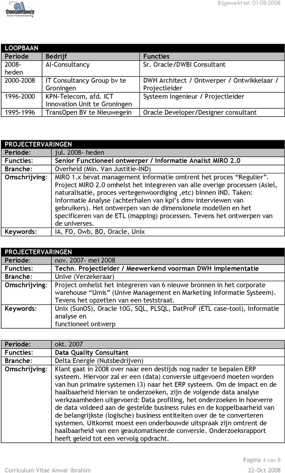 ICT Systeem Ingenieur / Projectleider Innovation Unit te Groningen 1995-1996 TransOpen BV te Nieuwegein Oracle Developer/Designer consultant PROJECTERVARINGEN Periode: jul.