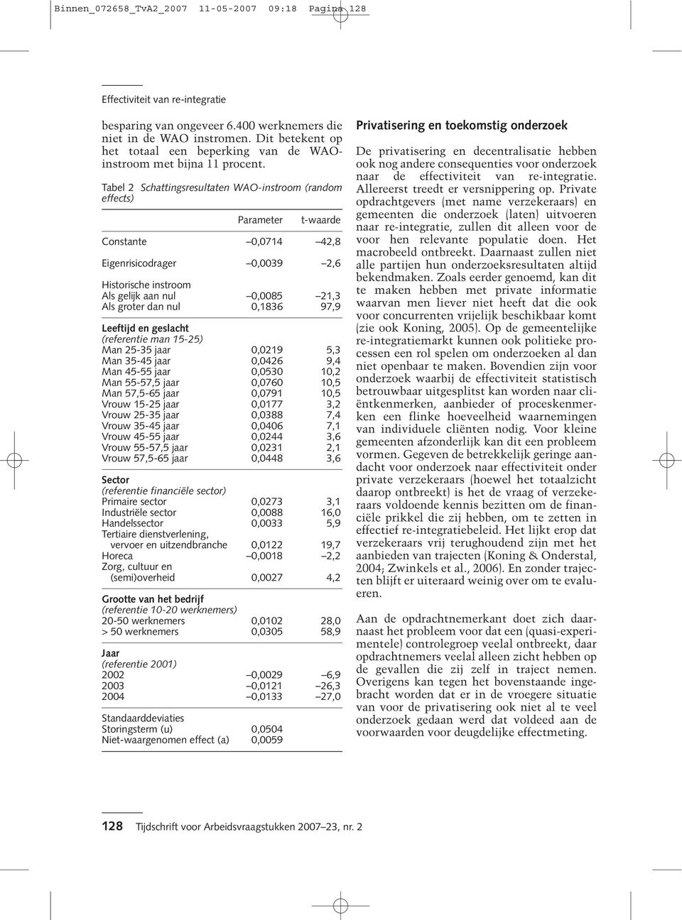 Tabel 2 Schattingsresultaten WAO-instroom (random effects) Parameter t-waarde Constante 0,0714 42,8 Eigenrisicodrager 0,0039 2,6 Historische instroom Als gelijk aan nul 0,0085 21,3 Als groter dan nul