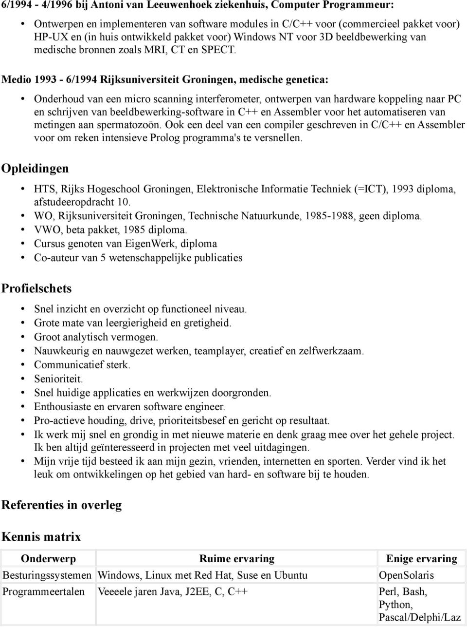 Medio 1993-6/1994 Rijksuniversiteit Groningen, medische genetica: Onderhoud van een micro scanning interferometer, ontwerpen van hardware koppeling naar PC en schrijven van beeldbewerking-software in