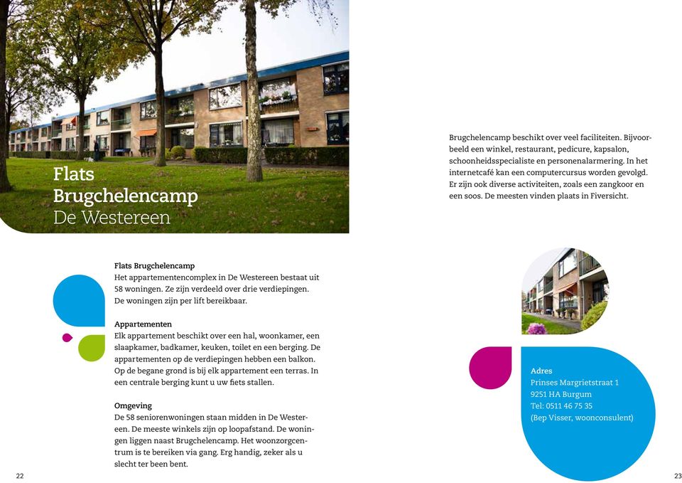 Flats Brugchelencamp Het appartementencomplex in De Westereen bestaat uit 58 woningen. Ze zijn verdeeld over drie verdiepingen. De woningen zijn per lift bereikbaar.