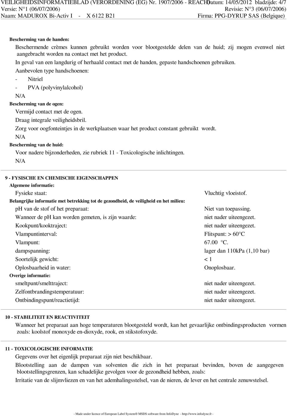 worden na contact met het product. In geval van een langdurig of herhaald contact met de handen, gepaste handschoenen gebruiken.