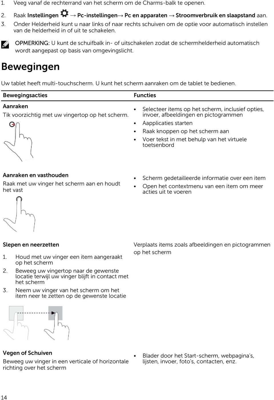 OPMERKING: U kunt de schuifbalk in- of uitschakelen zodat de schermhelderheid automatisch wordt aangepast op basis van omgevingslicht. Bewegingen Uw tablet heeft multi-touchscherm.