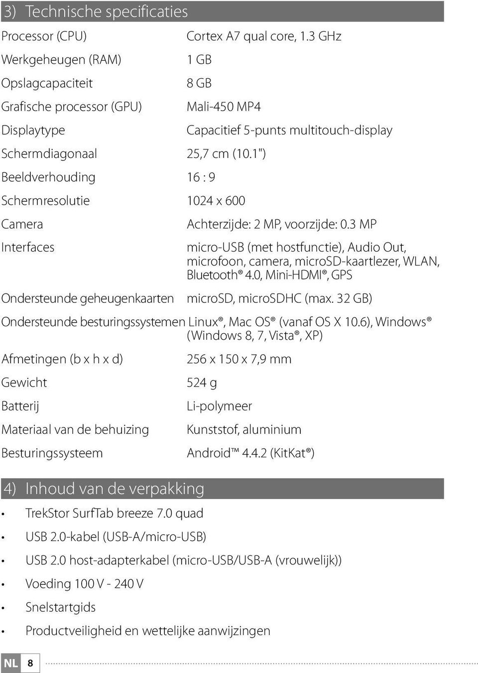 3 MP Interfaces micro-usb (met hostfunctie), Audio Out, microfoon, camera, microsd-kaartlezer, WLAN, Bluetooth 4.0, Mini-HDMI, GPS Ondersteunde geheugenkaarten microsd, microsdhc (max.