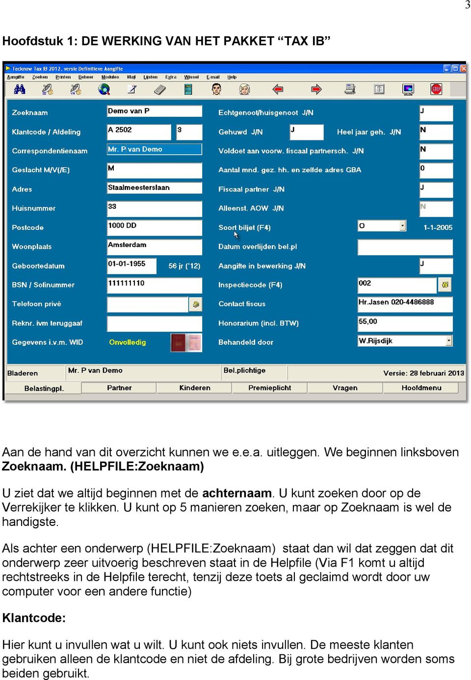 Als achter een onderwerp (HELPFILE:Zoeknaam) staat dan wil dat zeggen dat dit onderwerp zeer uitvoerig beschreven staat in de Helpfile (Via F1 komt u altijd rechtstreeks in de Helpfile terecht,