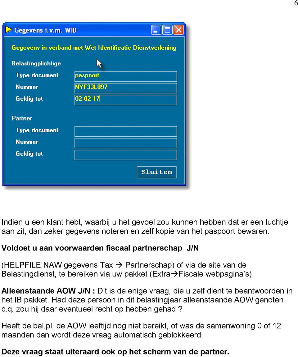 Alleenstaande AOW J/N : Dit is de enige vraag, die u zelf dient te beantwoorden in het IB pakket. Had deze persoon in dit belastingjaar alleenstaande AOW genoten c.q.