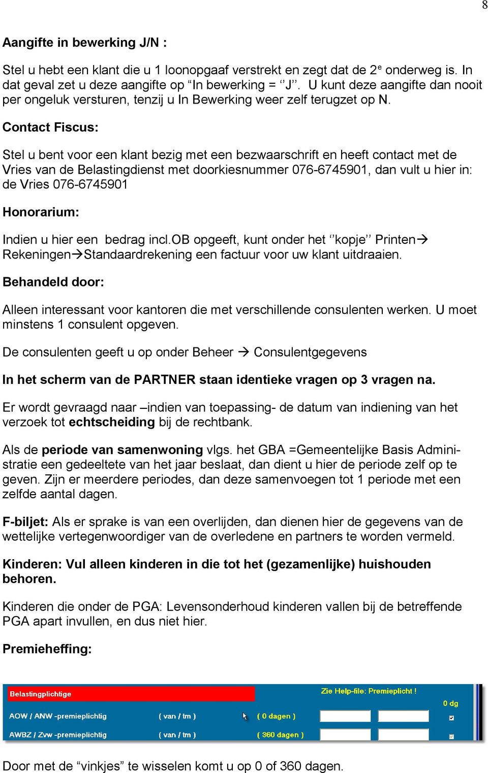 Contact Fiscus: Stel u bent voor een klant bezig met een bezwaarschrift en heeft contact met de Vries van de Belastingdienst met doorkiesnummer 076-6745901, dan vult u hier in: de Vries 076-6745901