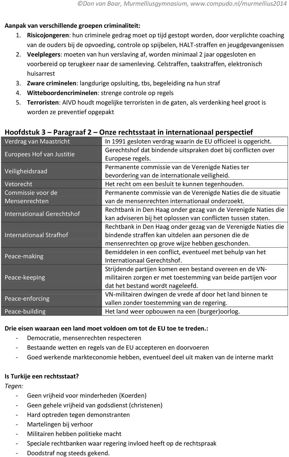 Veelplegers: moeten van hun verslaving af, worden minimaal 2 jaar opgesloten en voorbereid op terugkeer naar de samenleving. Celstraffen, taakstraffen, elektronisch huisarrest 3.