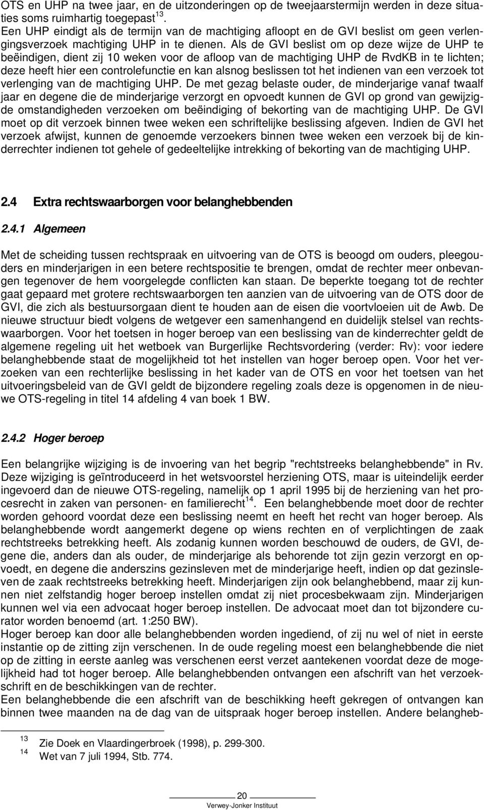 Als de GVI beslist om op deze wijze de UHP te beëindigen, dient zij 10 weken voor de afloop van de machtiging UHP de RvdKB in te lichten; deze heeft hier een controlefunctie en kan alsnog beslissen