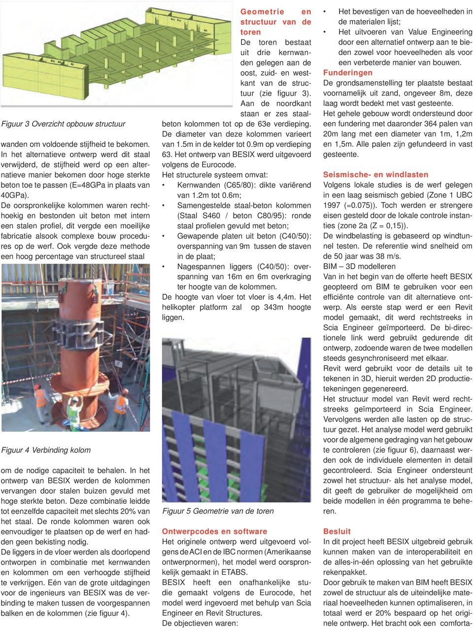 De oorspronkelijke kolommen waren rechthoekig en bestonden uit beton met intern een stalen profiel, dit vergde een moeilijke fabricatie alsook complexe bouw procedures op de werf.