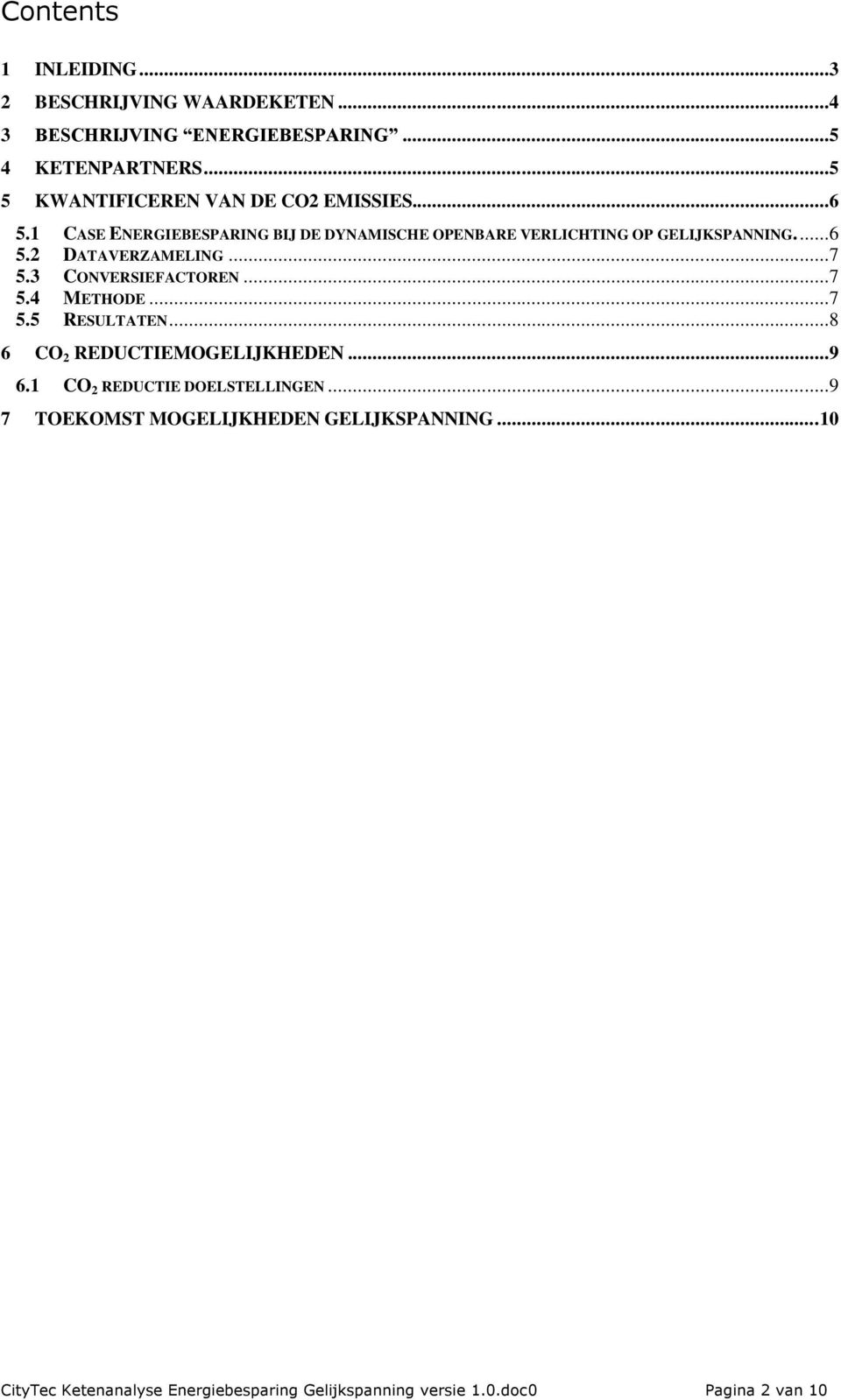 ..7 5.3 CONVERSIEFACTOREN...7 5.4 METHODE...7 5.5 RESULTATEN...8 6 CO 2 REDUCTIEMOGELIJKHEDEN...9 6.1 CO 2 REDUCTIE DOELSTELLINGEN.