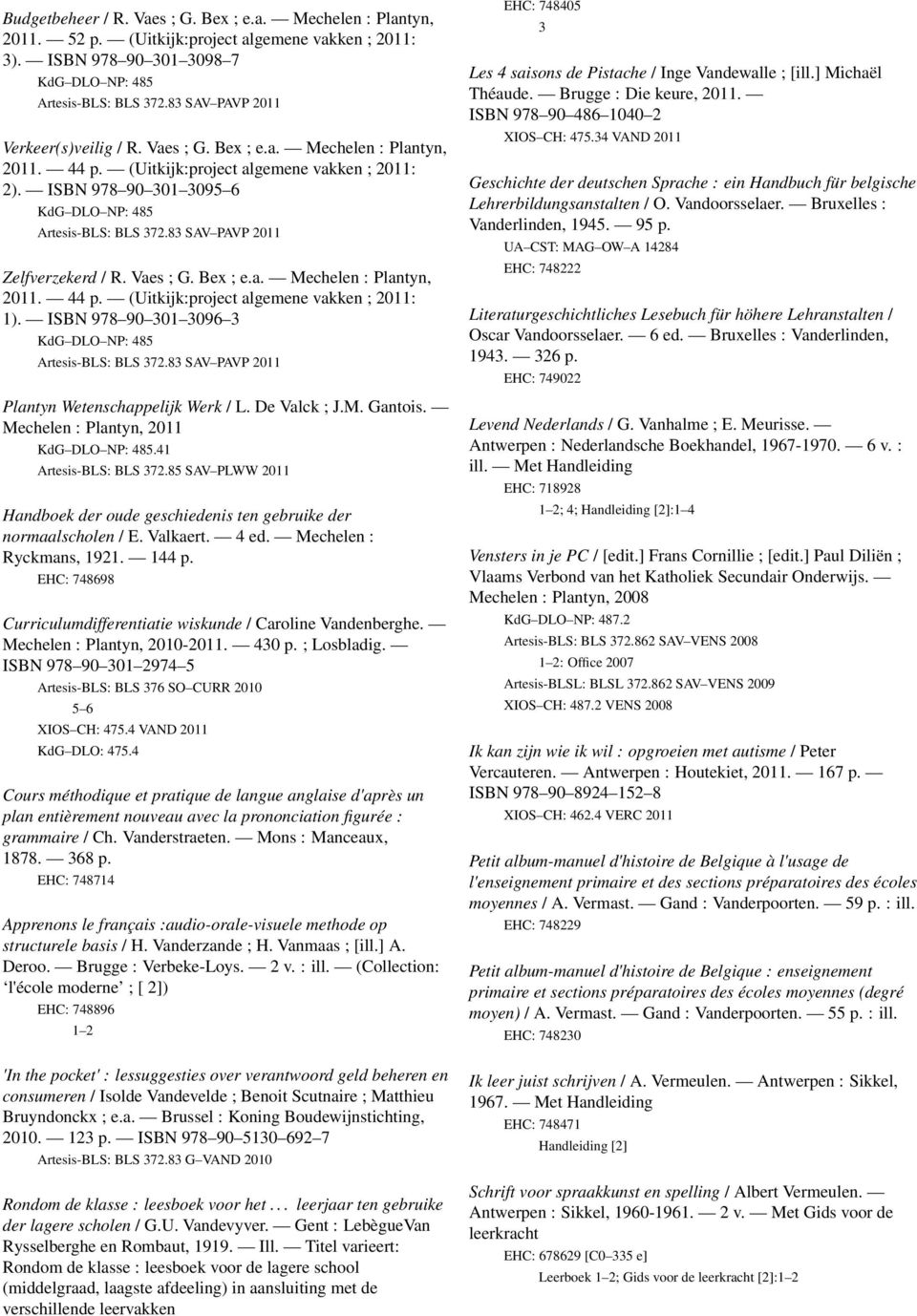 83 SAV PAVP 0 Zelfverzekerd / R. Vaes ; G. Bex ; e.a. Mechelen : Plantyn, 0. 44 p. (Uitkijk:project algemene vakken ; 0: ). ISBN 978 90 30 3096 3 KdG DLO NP: 485 Artesis-BLS: BLS 37.