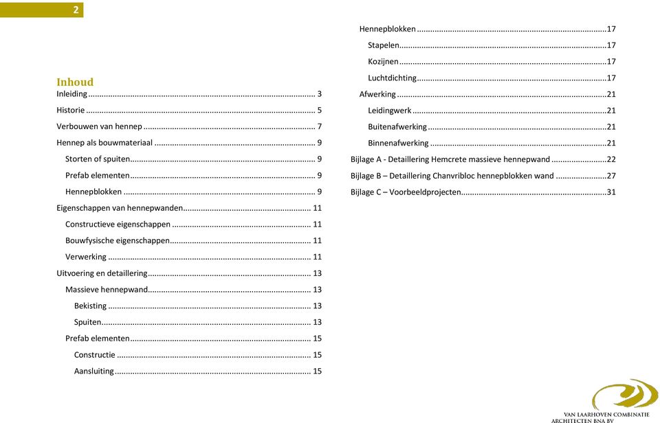 .. 13 Massieve hennepwand... 13 Bekisting... 13 Spuiten... 13 Prefab elementen... 15 Constructie... 15 Aansluiting... 15 Luchtdichting... 17 Afwerking... 21 Leidingwerk.