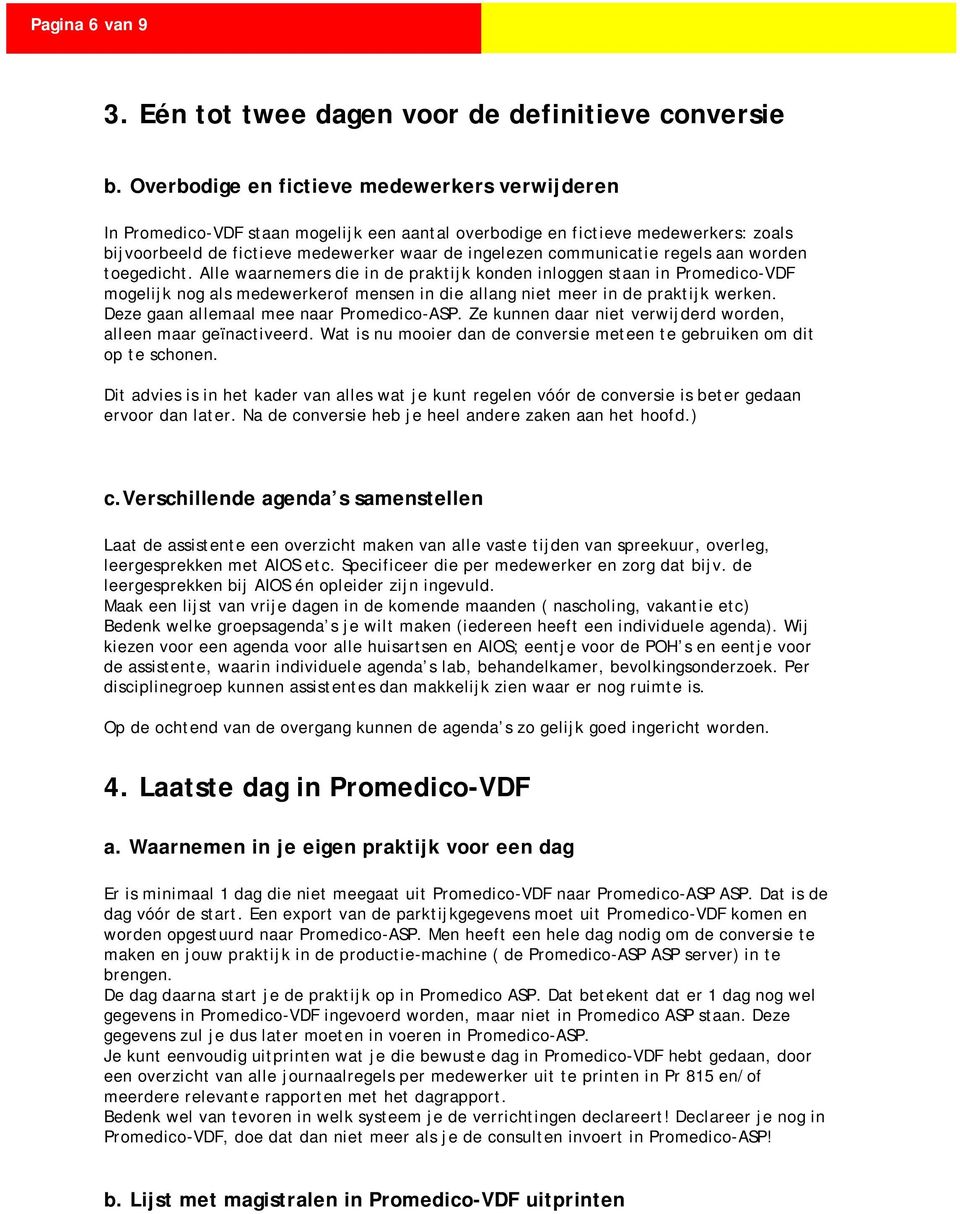 regels aan worden toegedicht. Alle waarnemers die in de praktijk konden inloggen staan in Promedico-VDF mogelijk nog als medewerkerof mensen in die allang niet meer in de praktijk werken.