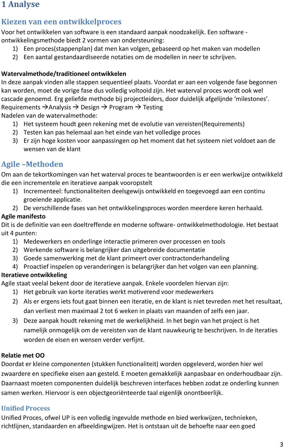 de modellen in neer te schrijven. Watervalmethode/traditioneel ontwikkelen In deze aanpak vinden alle stappen sequentieel plaats.