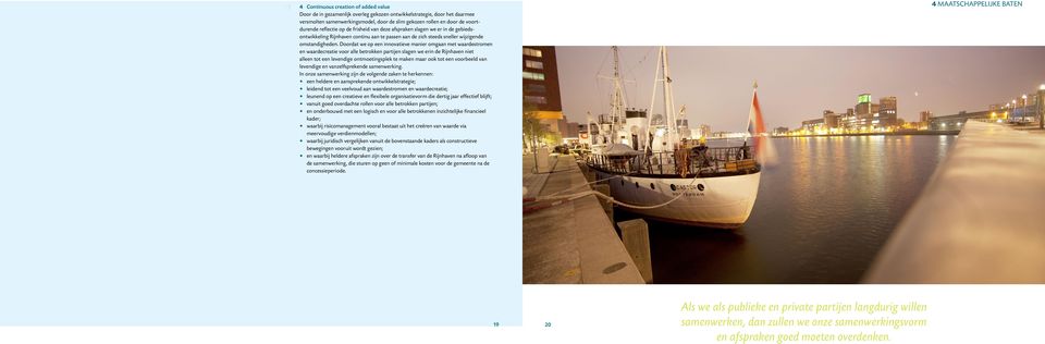 Doordat we op een innovatieve manier omgaan met waardestromen en waardecreatie voor alle betrokken partijen slagen we erin de Rijnhaven niet alleen tot een levendige ontmoetingsplek te maken maar ook