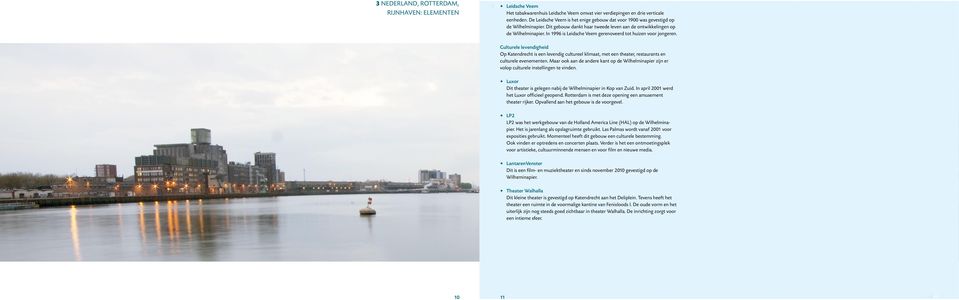 In 1996 is Leidsche Veem gerenoveerd tot huizen voor jongeren. Culturele levendigheid Op Katendrecht is een levendig cultureel klimaat, met een theater, restaurants en culturele evenementen.