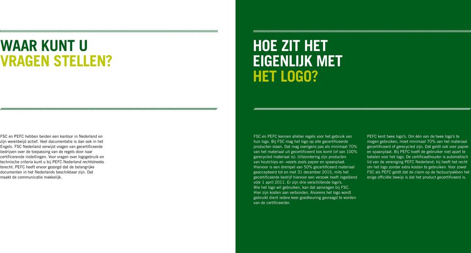 Voor vragen over logogebruik en technische criteria kunt u bij PEFC Nederland rechtstreeks terecht. PEFC heeft ervoor gezorgd dat de belangrijke documenten in het Nederlands beschikbaar zijn.