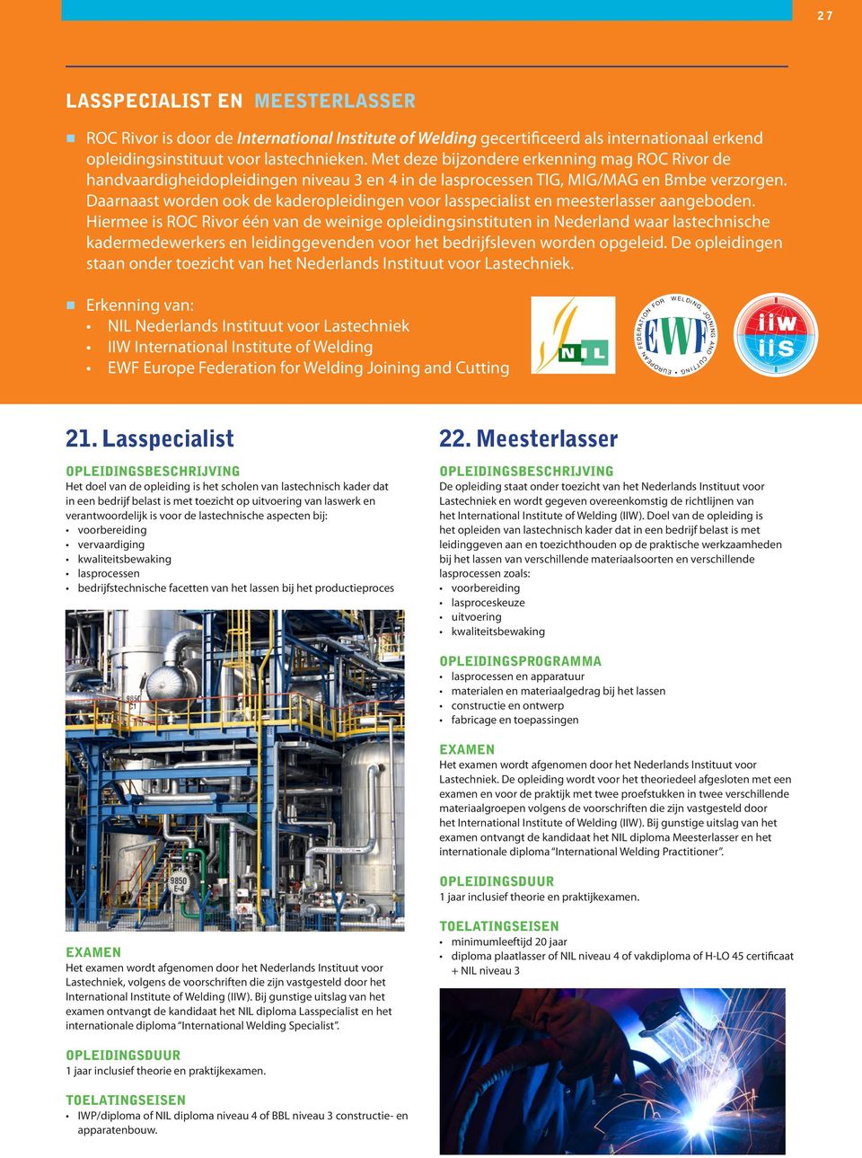 Daarnaast worden ook de kaderopleidingen voor lasspecialist en meesterlasser aangeboden.