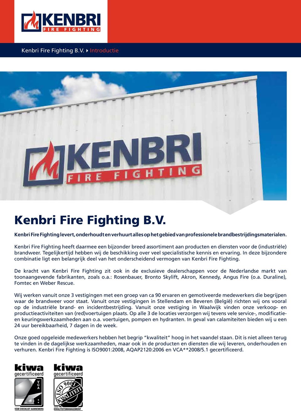 Tegelijkertijd hebben wij de beschikking over veel specialistische kennis en ervaring. In deze bijzondere combinatie ligt een belangrijk deel van het onderscheidend vermogen van Kenbri Fire Fighting.
