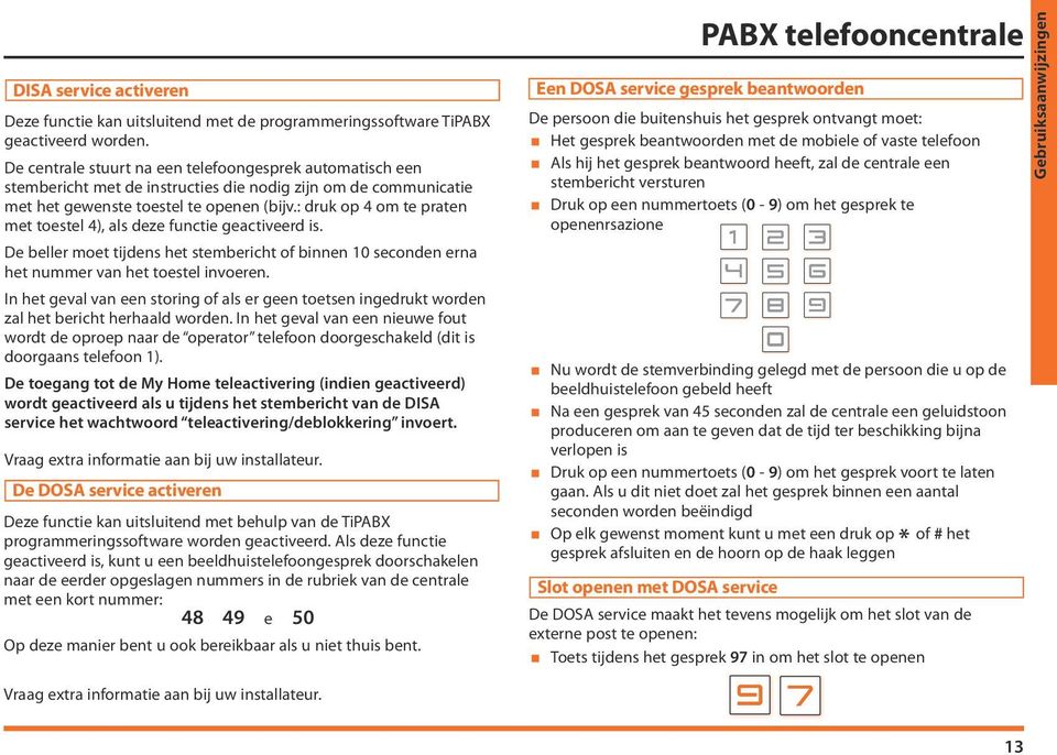 : druk op 4 om te praten met toestel 4), als deze functie geactiveerd is. De beller moet tijdens het stembericht of binnen 10 seconden erna het nummer van het toestel invoeren.