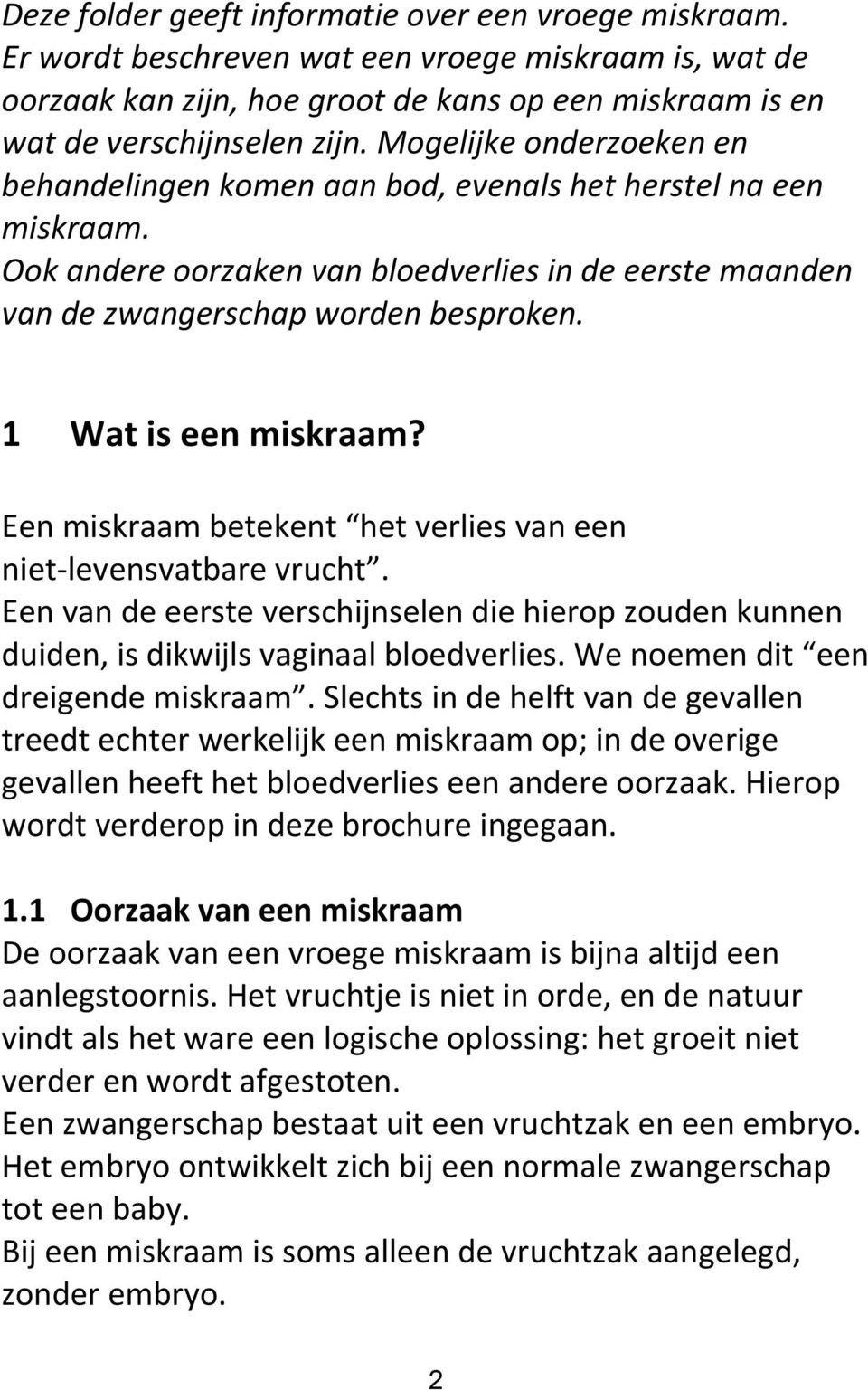 1 Wat is een miskraam? Een miskraam betekent het verlies van een niet-levensvatbare vrucht. Een van de eerste verschijnselen die hierop zouden kunnen duiden, is dikwijls vaginaal bloedverlies.