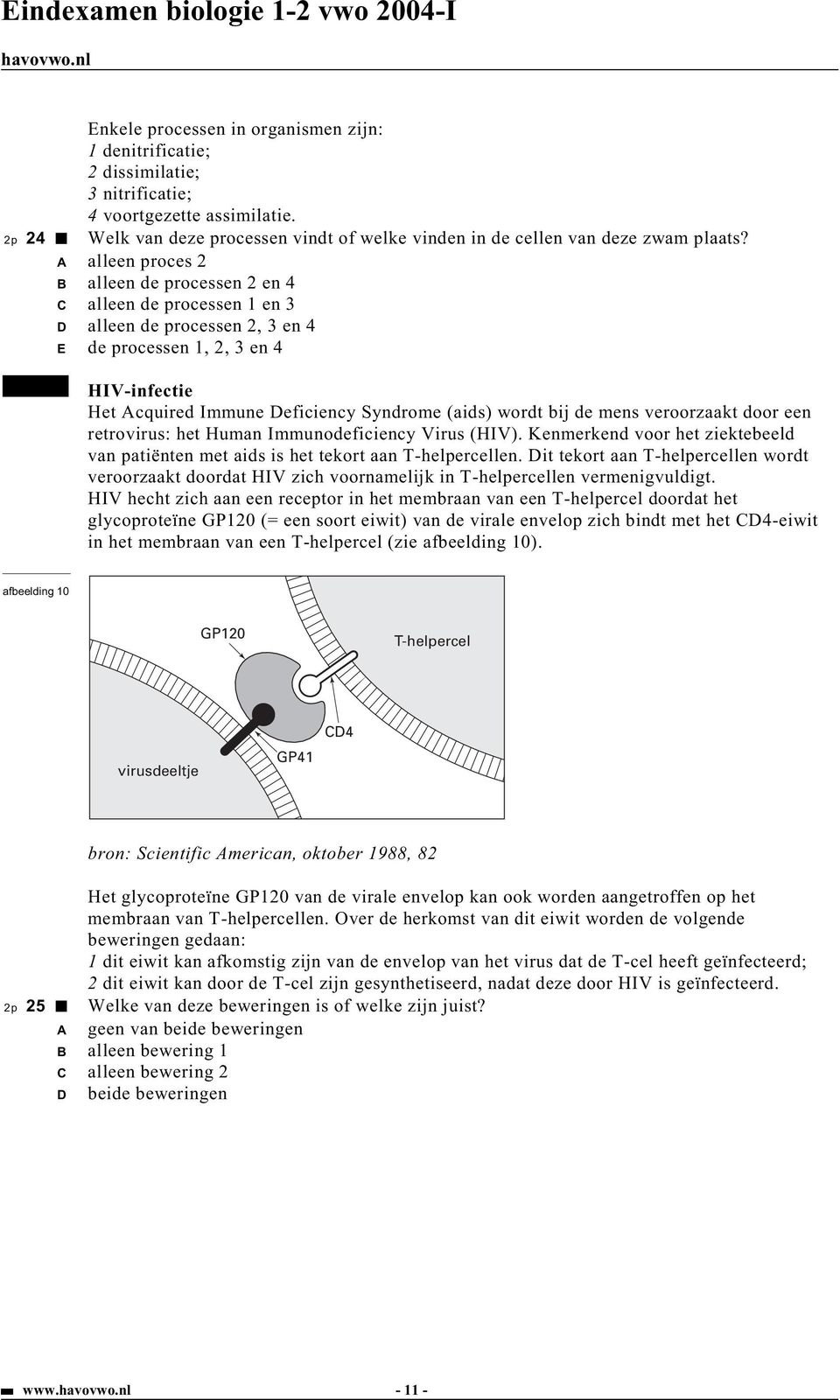 A alleen proces 2 B alleen de processen 2 en 4 C alleen de processen 1 en 3 D alleen de processen 2, 3 en 4 E de processen 1, 2, 3 en 4 HIV-infectie Het Acquired Immune Deficiency Syndrome (aids)