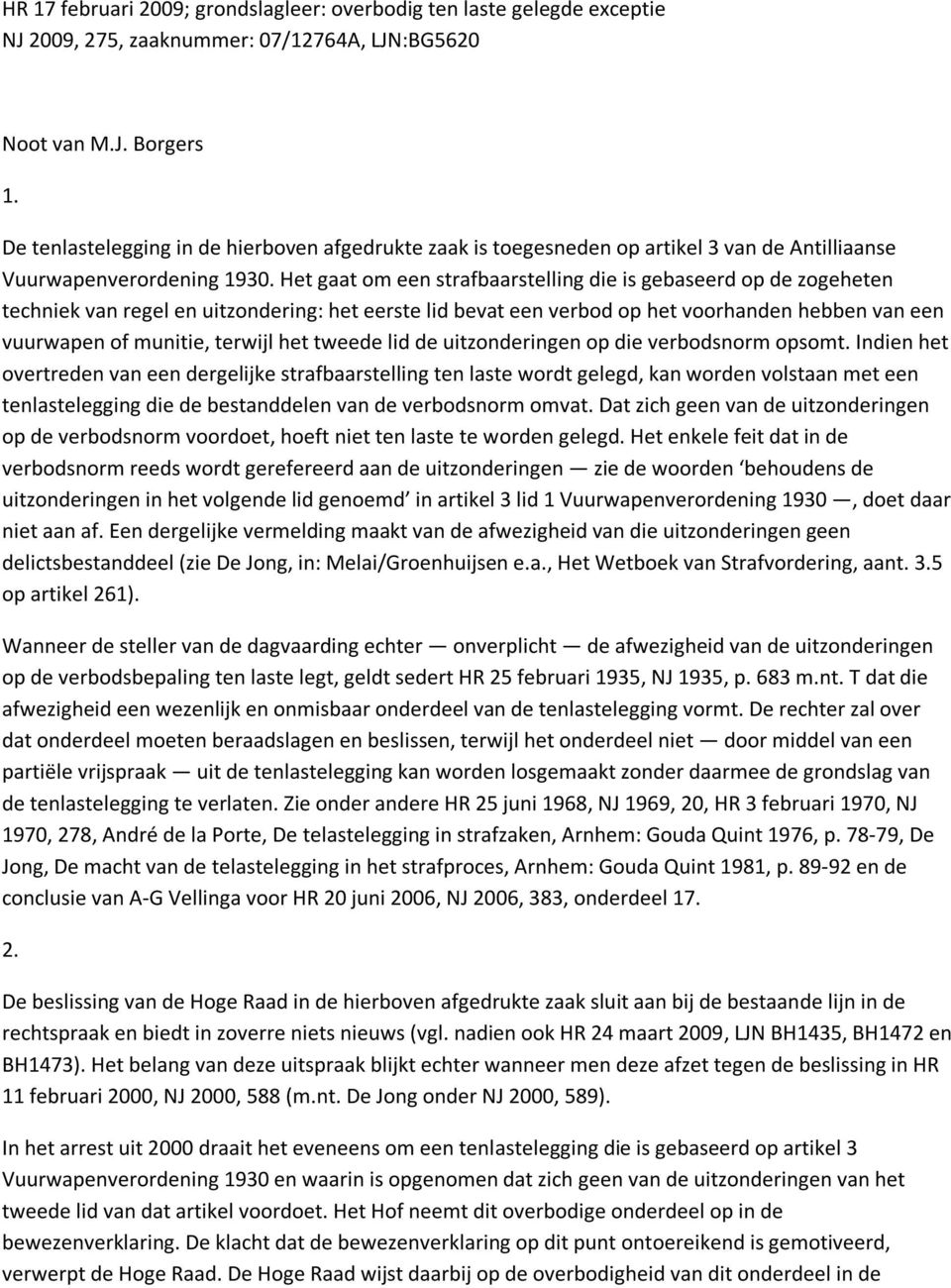 Het gaat om een strafbaarstelling die is gebaseerd op de zogeheten techniek van regel en uitzondering: het eerste lid bevat een verbod op het voorhanden hebben van een vuurwapen of munitie, terwijl