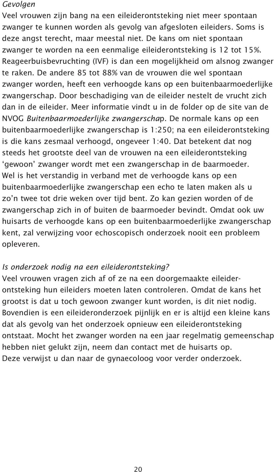 De andere 85 tot 88% van de vrouwen die wel spontaan zwanger worden, heeft een verhoogde kans op een buitenbaarmoederlijke zwangerschap.