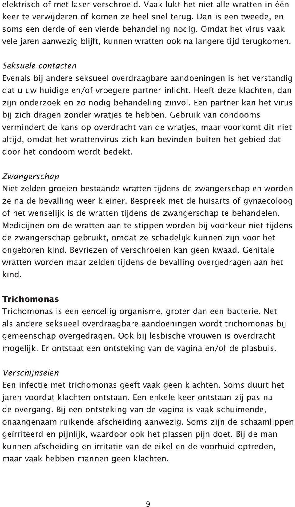 Seksuele contacten Evenals bij andere seksueel overdraagbare aandoeningen is het verstandig dat u uw huidige en/of vroegere partner inlicht.