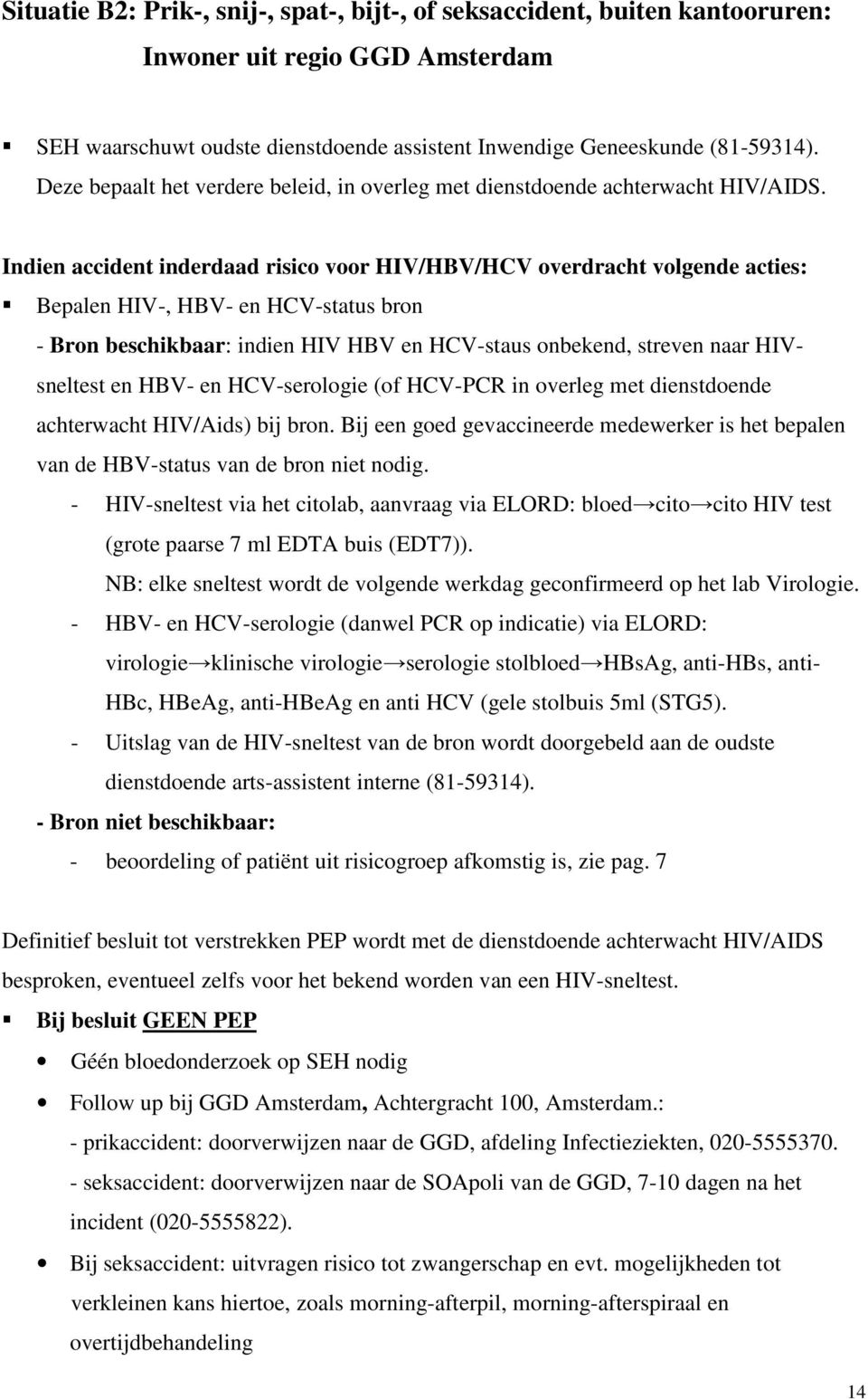 Indien accident inderdaad risico voor HIV/HBV/HCV overdracht volgende acties: Bepalen HIV-, HBV- en HCV-status bron - Bron beschikbaar: indien HIV HBV en HCV-staus onbekend, streven naar HIVsneltest