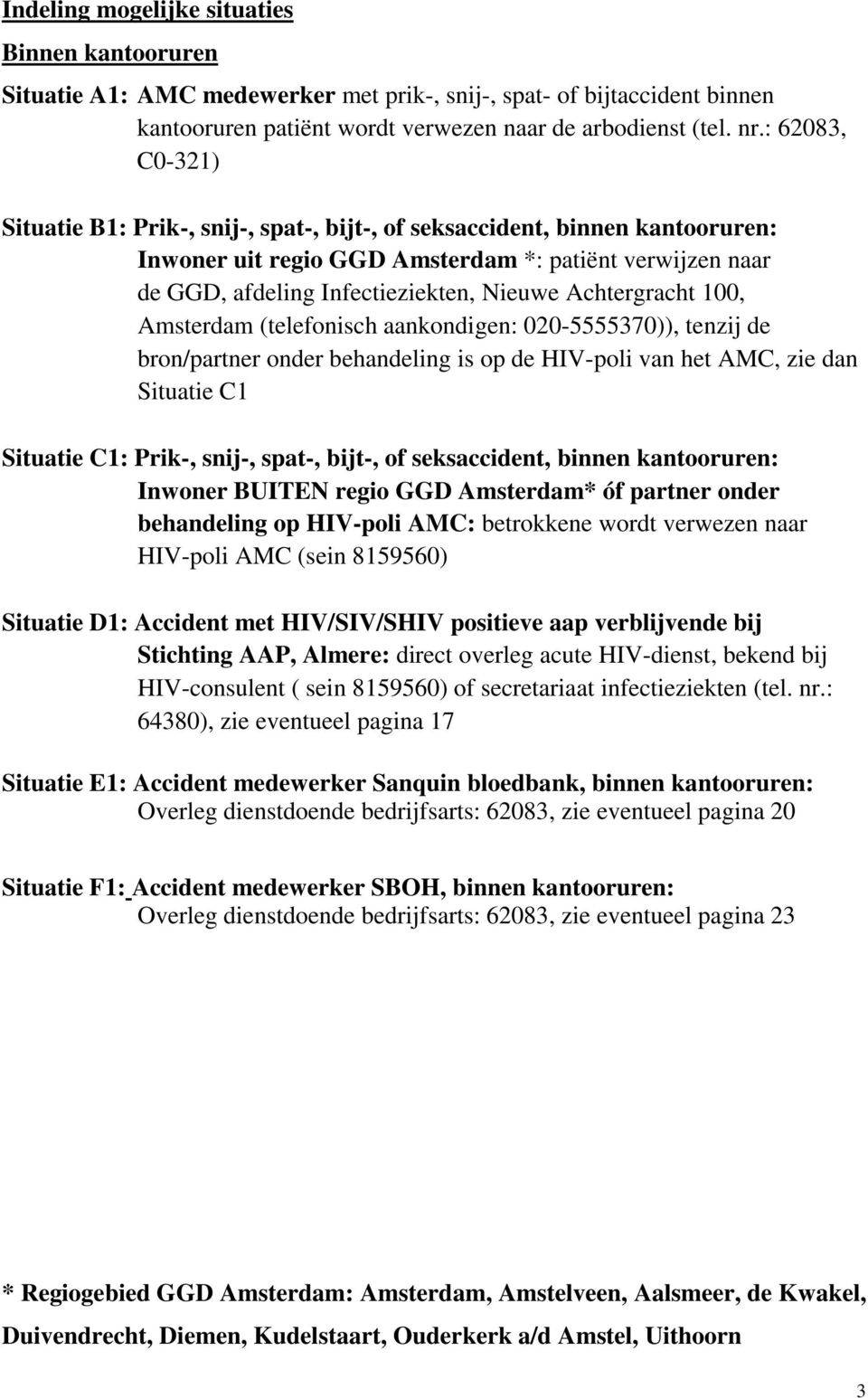 Achtergracht 100, Amsterdam (telefonisch aankondigen: 020-5555370)), tenzij de bron/partner onder behandeling is op de HIV-poli van het AMC, zie dan Situatie C1 Situatie C1: Prik-, snij-, spat-,