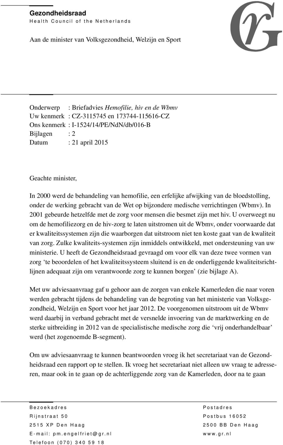 bloedstolling, onder de werking gebracht van de Wet op bijzondere medische verrichtingen (Wbmv). In 2001 gebeurde hetzelfde met de zorg voor mensen die besmet zijn met hiv.