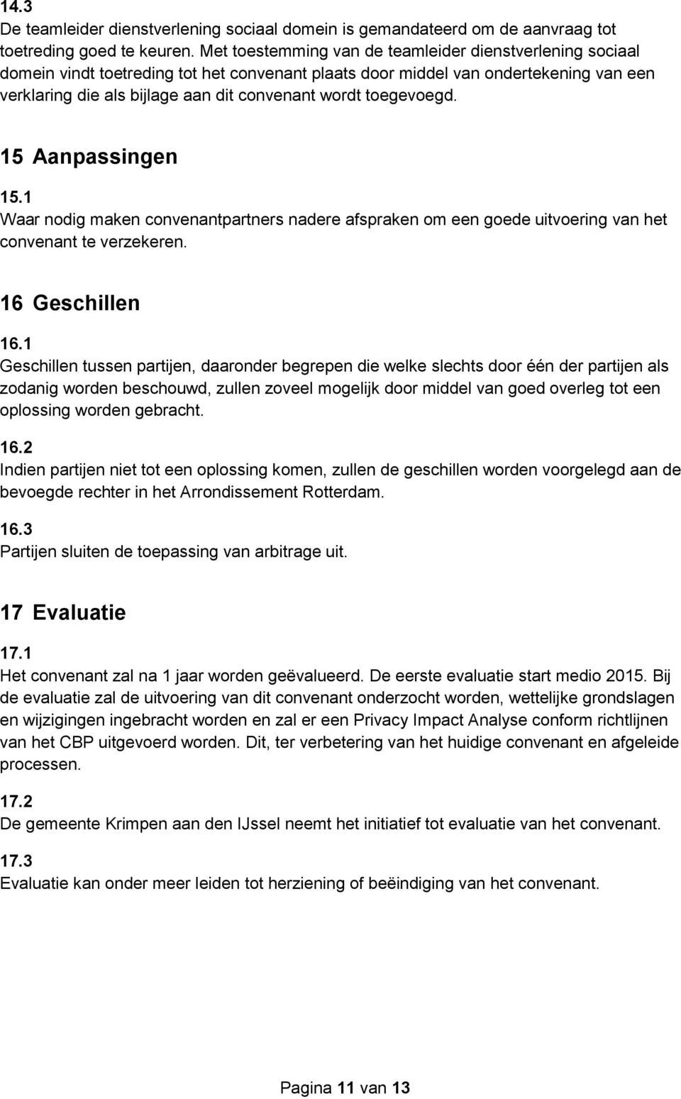 toegevoegd. 15 Aanpassingen 15.1 Waar nodig maken convenantpartners nadere afspraken om een goede uitvoering van het convenant te verzekeren. 16 Geschillen 16.