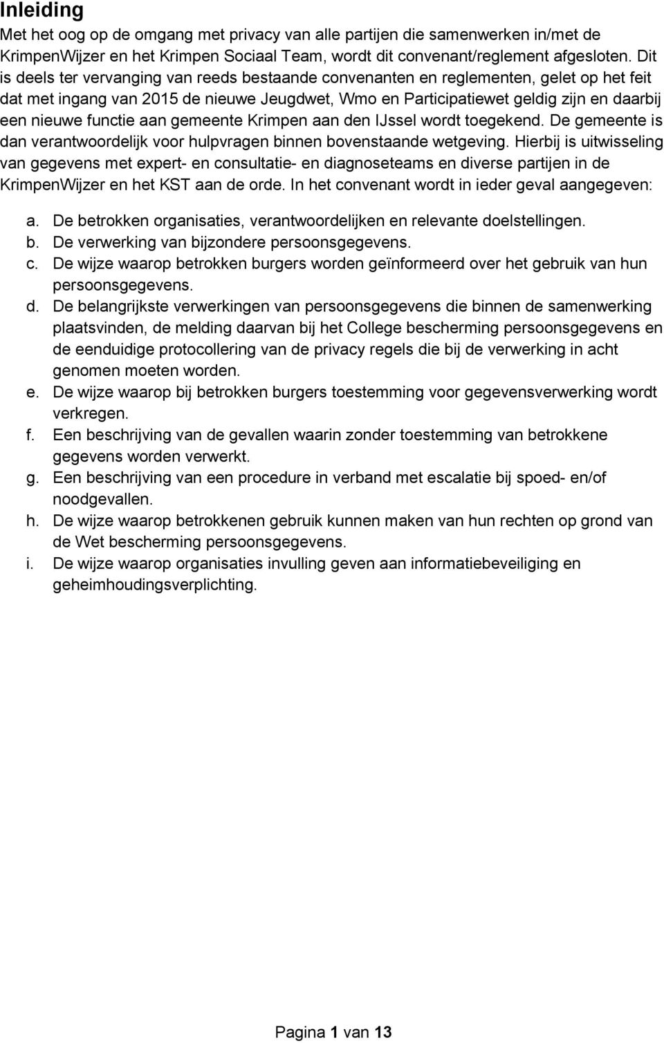 functie aan gemeente Krimpen aan den IJssel wordt toegekend. De gemeente is dan verantwoordelijk voor hulpvragen binnen bovenstaande wetgeving.