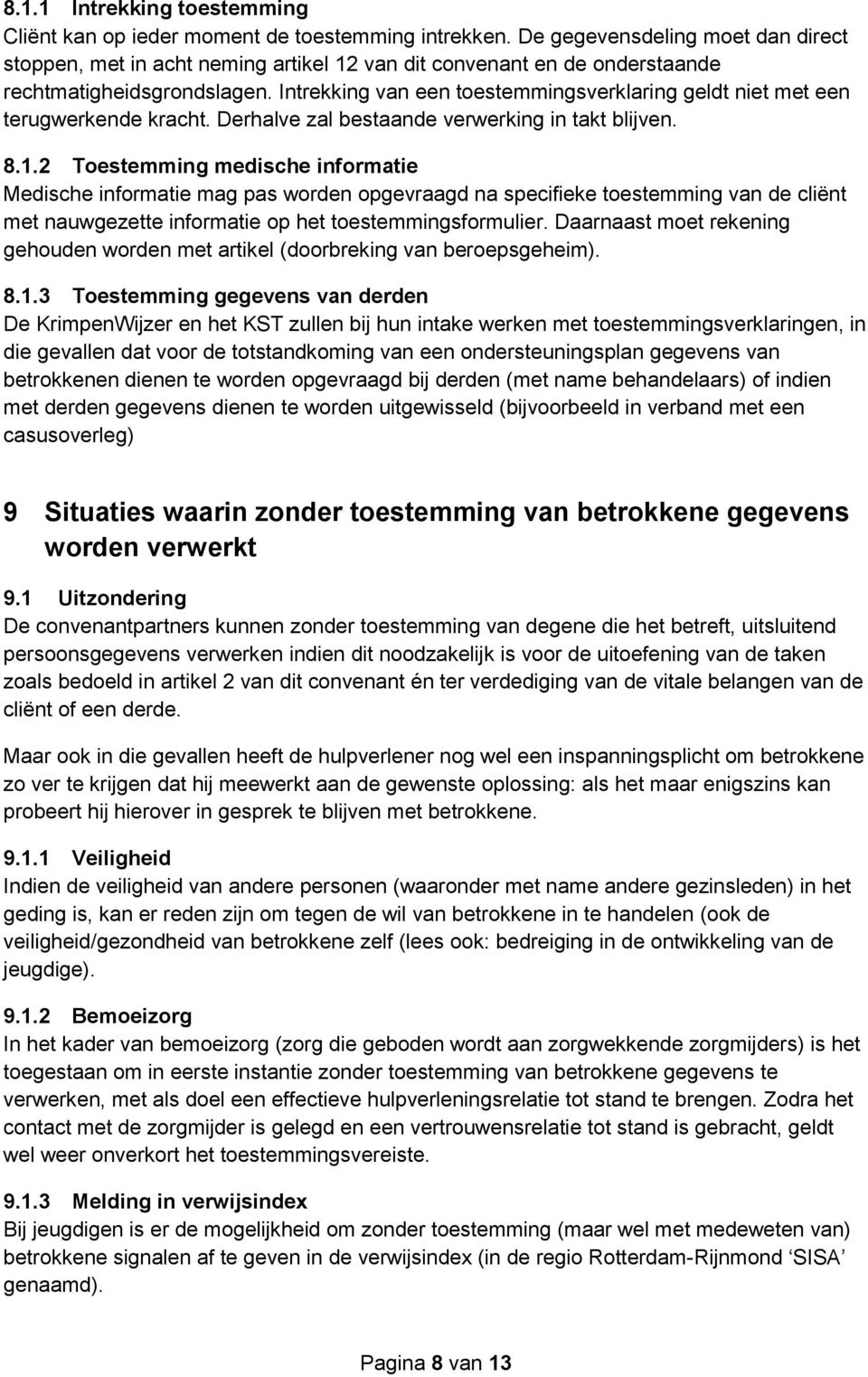 Intrekking van een toestemmingsverklaring geldt niet met een terugwerkende kracht. Derhalve zal bestaande verwerking in takt blijven. 8.1.