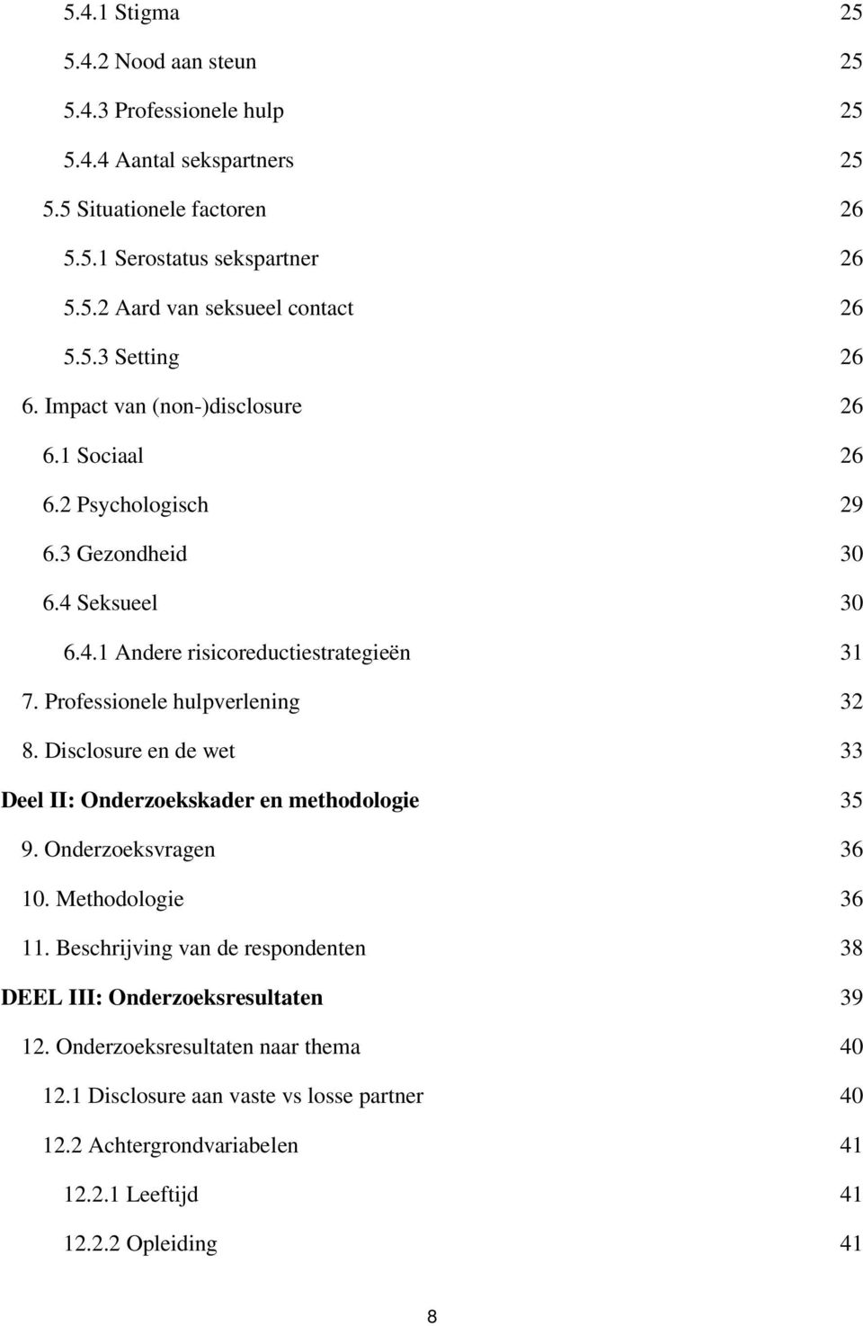 Professionele hulpverlening 32 8. Disclosure en de wet 33 Deel II: Onderzoekskader en methodologie 35 9. Onderzoeksvragen 36 10. Methodologie 36 11.