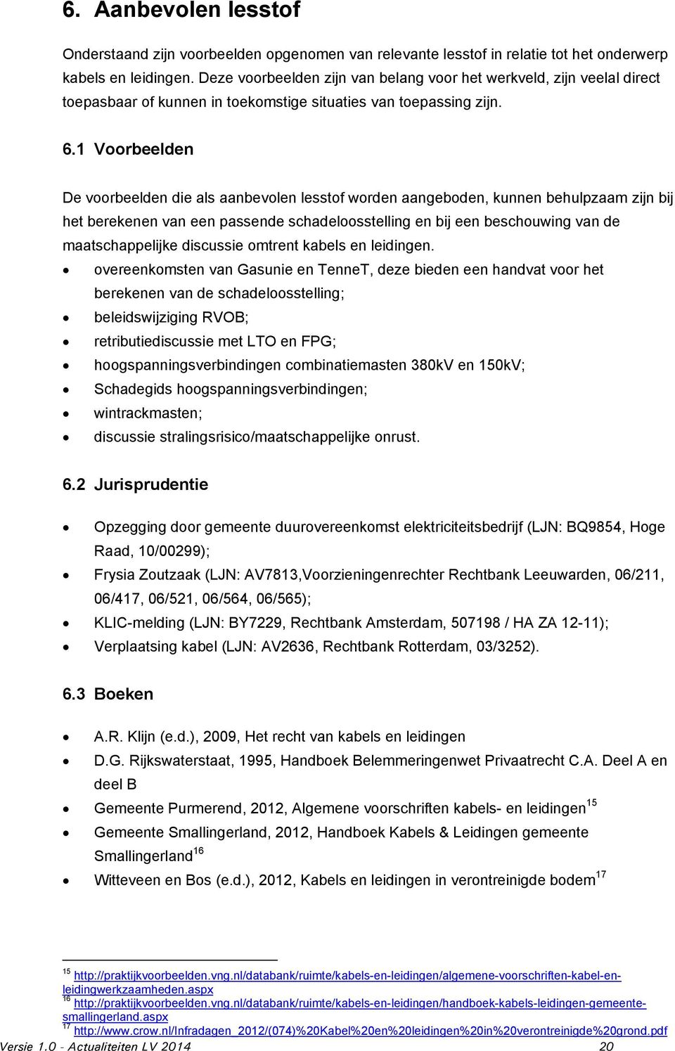 1 Voorbeelden De voorbeelden die als aanbevolen lesstof worden aangeboden, kunnen behulpzaam zijn bij het berekenen van een passende schadeloosstelling en bij een beschouwing van de maatschappelijke