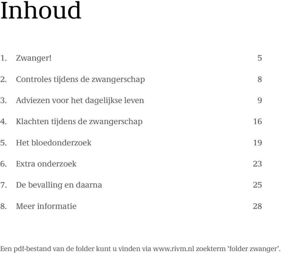 Het bloedonderzoek 9 6. Extra onderzoek 23 7. De bevalling en daarna 25 8.