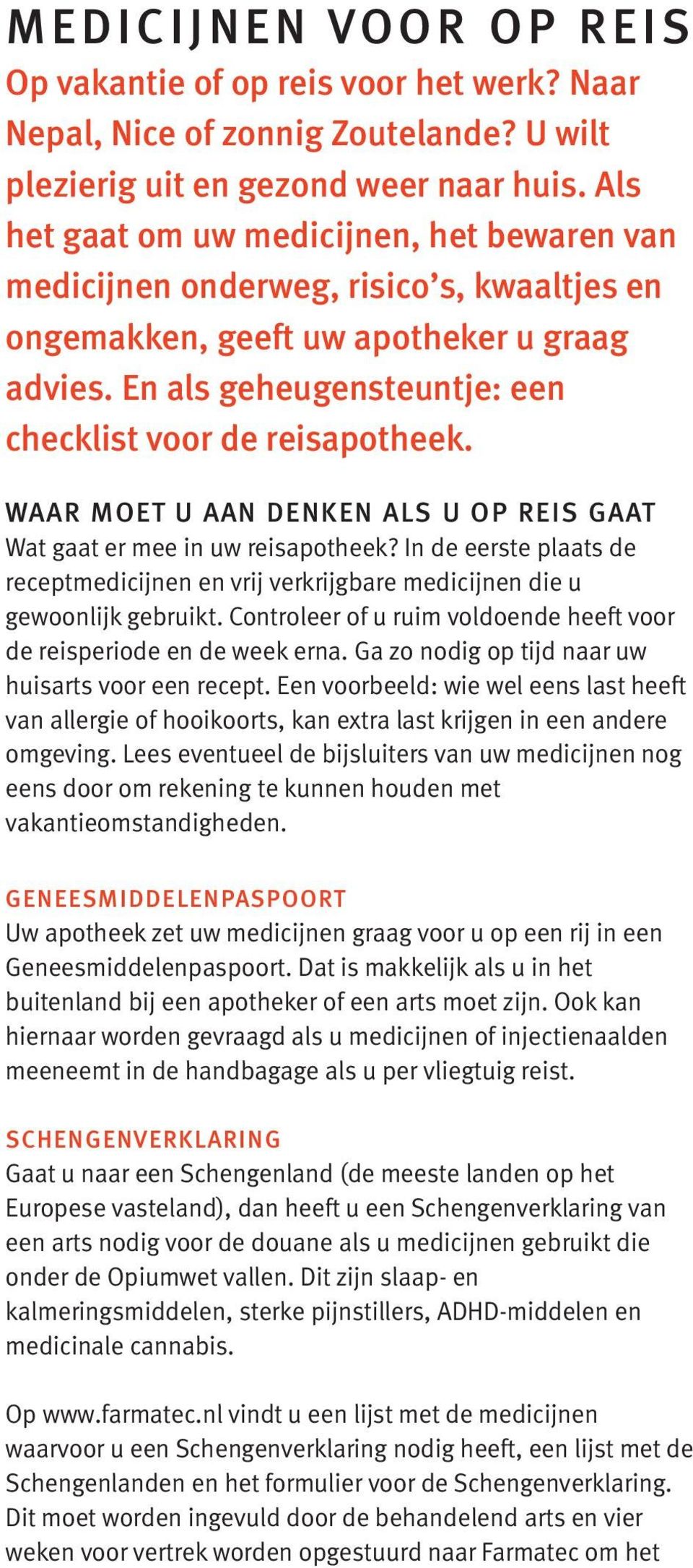 WAAR MOET U AAN DENKEN ALS U OP REIS GAAT Wat gaat er mee in uw reisapotheek? In de eerste plaats de receptmedicijnen en vrij verkrijgbare medicijnen die u gewoonlijk gebruikt.