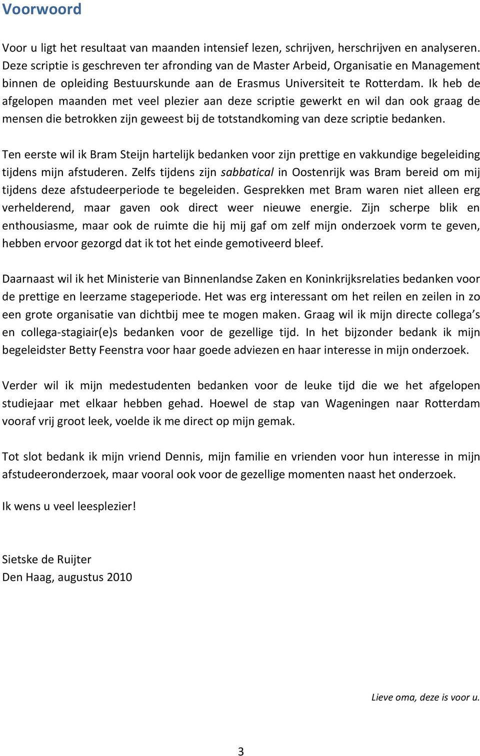 Ik heb de afgelopen maanden met veel plezier aan deze scriptie gewerkt en wil dan ook graag de mensen die betrokken zijn geweest bij de totstandkoming van deze scriptie bedanken.