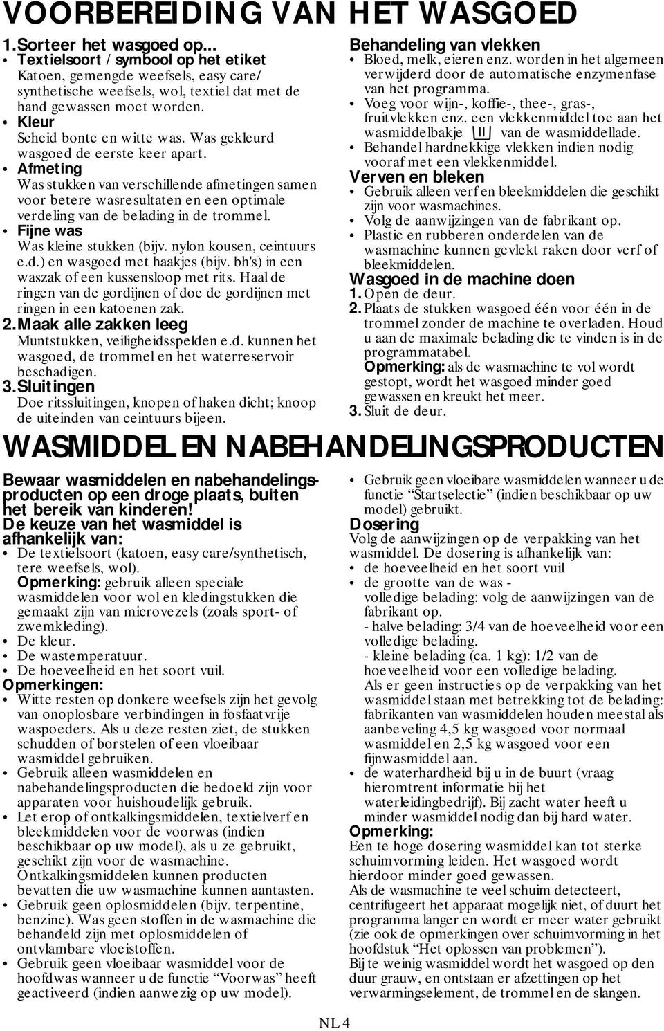 Was gekleurd wasgoed de eerste keer apart. Afmeting Was stukken van verschillende afmetingen samen voor betere wasresultaten en een optimale verdeling van de belading in de trommel.