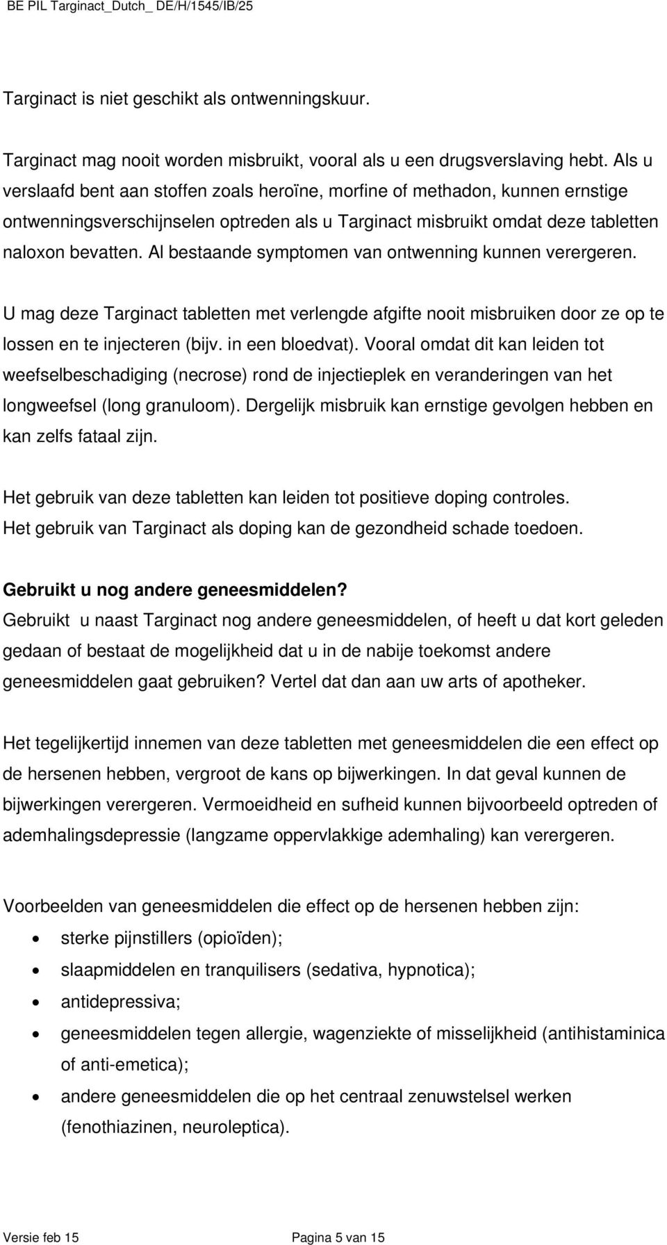 Al bestaande symptomen van ontwenning kunnen verergeren. U mag deze Targinact tabletten met verlengde afgifte nooit misbruiken door ze op te lossen en te injecteren (bijv. in een bloedvat).