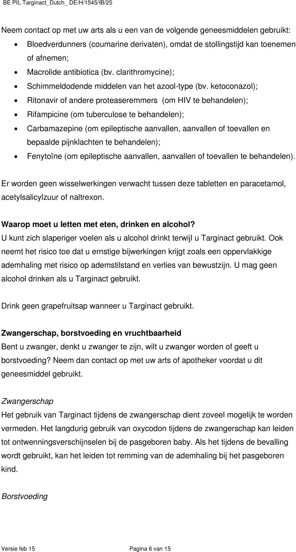 ketoconazol); Ritonavir of andere proteaseremmers (om HIV te behandelen); Rifampicine (om tuberculose te behandelen); Carbamazepine (om epileptische aanvallen, aanvallen of toevallen en bepaalde