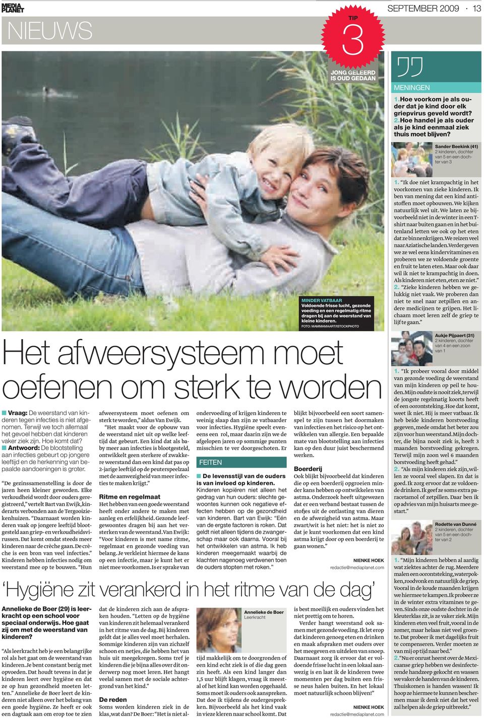 FOTO: MAMMAMAART/ISTOCKPHOTO 1. Ik doe niet krampachtig in het voorkomen van zieke kinderen. Ik ben van mening dat een kind antistoffen moet opbouwen. We kijken natuurlijk wel uit.