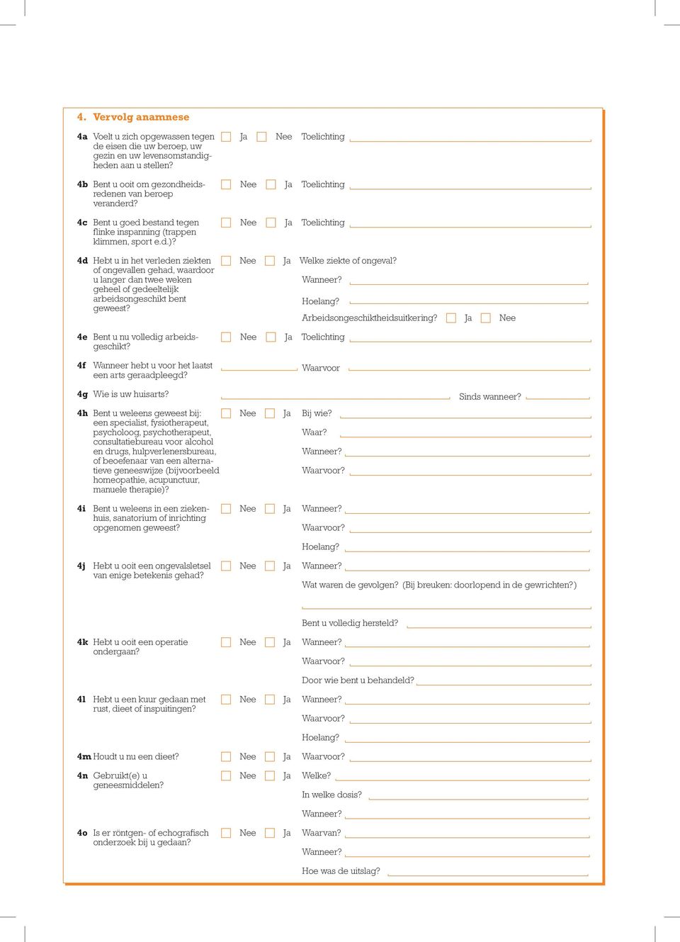4d Hebt u in het verleden ziekten of ongevallen gehad, waardoor u langer dan twee weken geheel of gedeeltelijk arbeidsongeschikt bent geweest? 4e Bent u nu volledig arbeidsgeschikt?