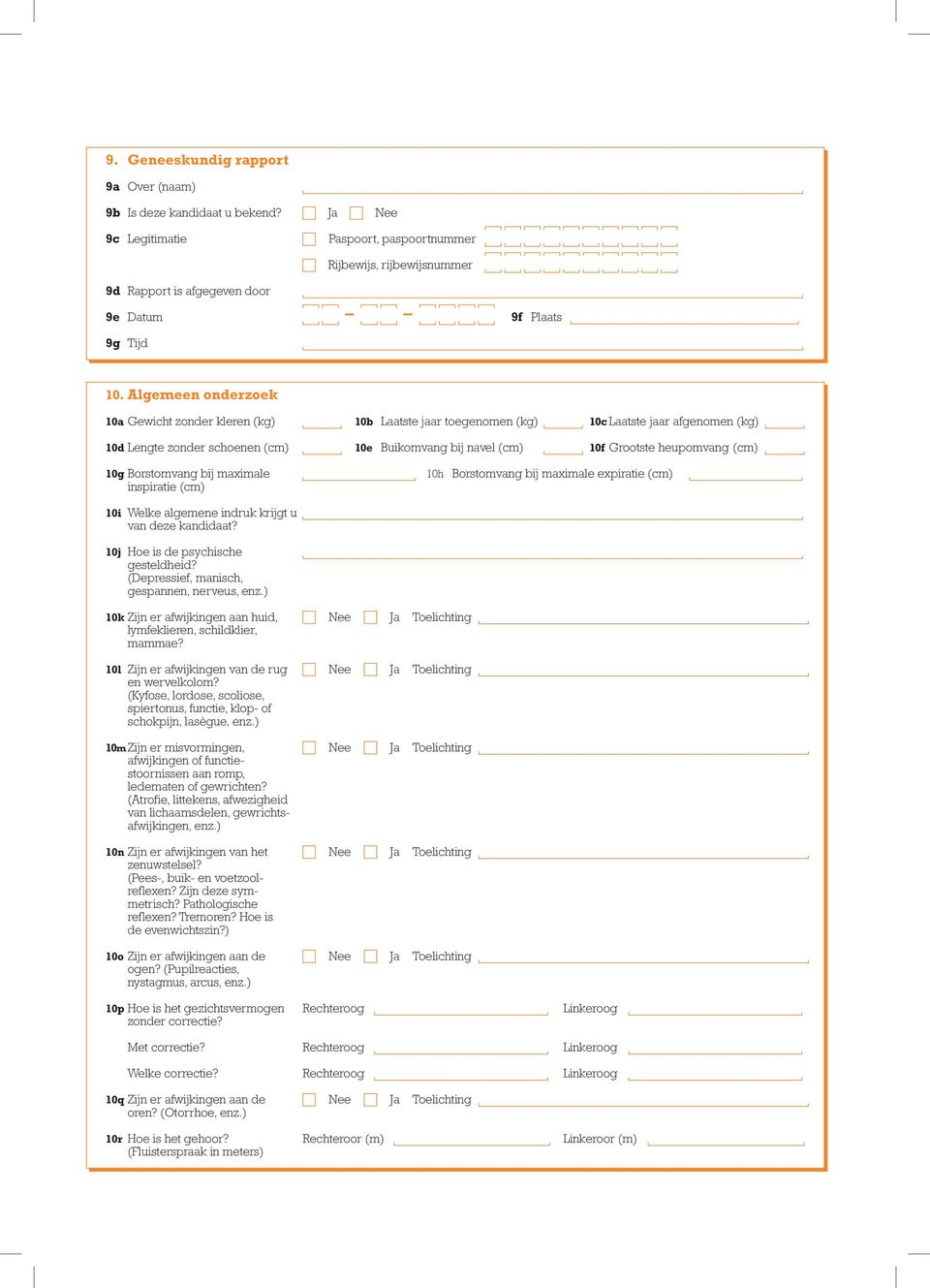 heupomvang (cm) 10g Borstomvang bij maximale inspiratie (cm) 10h Borstomvang bij maximale expiratie (cm) 10i Welke algemene indruk krijgt u van deze kandidaat? 10j Hoe is de psychische gesteldheid?