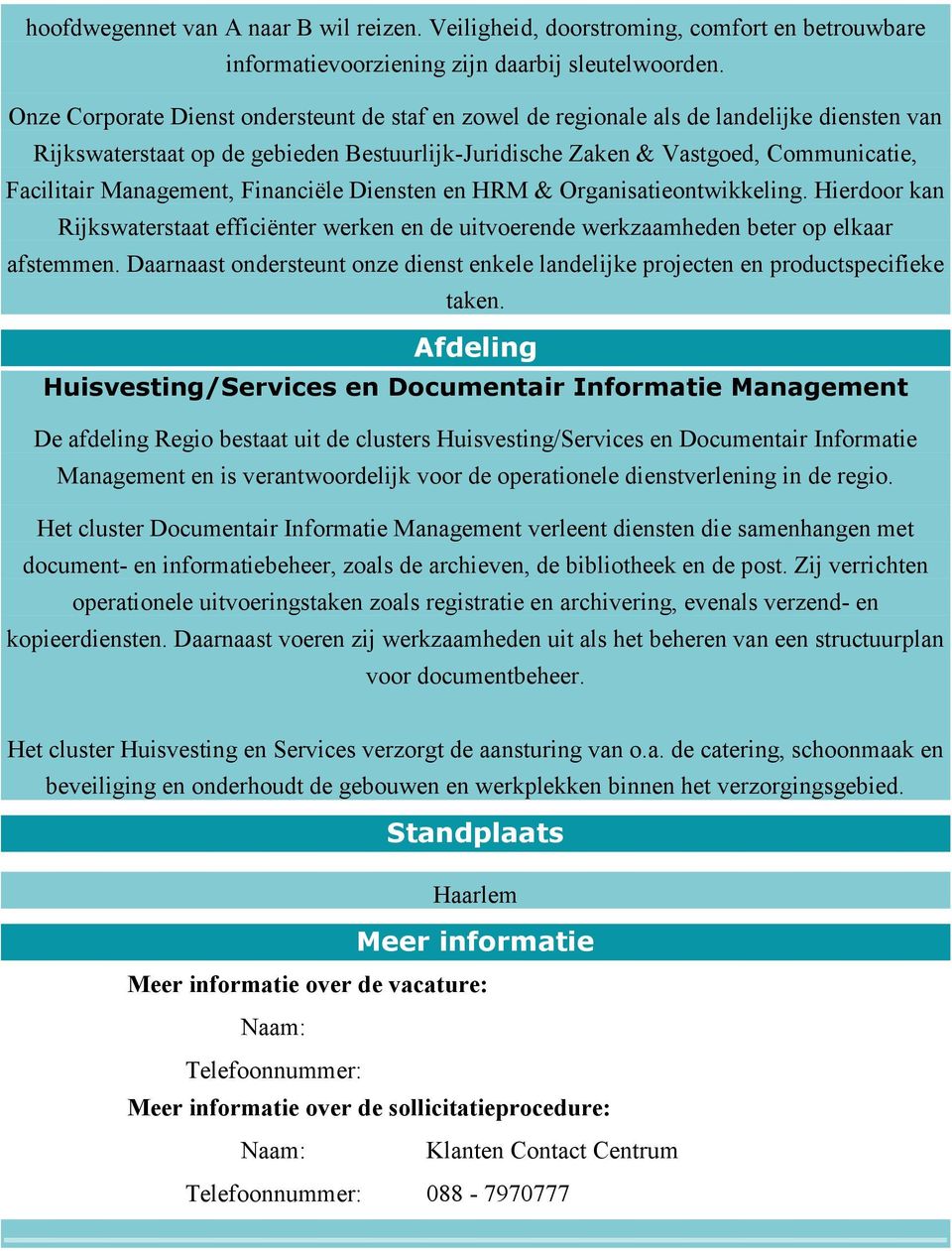 Management, Financiële Diensten en HRM & Organisatieontwikkeling. Hierdoor kan Rijkswaterstaat efficiënter werken en de uitvoerende werkzaamheden beter op elkaar afstemmen.