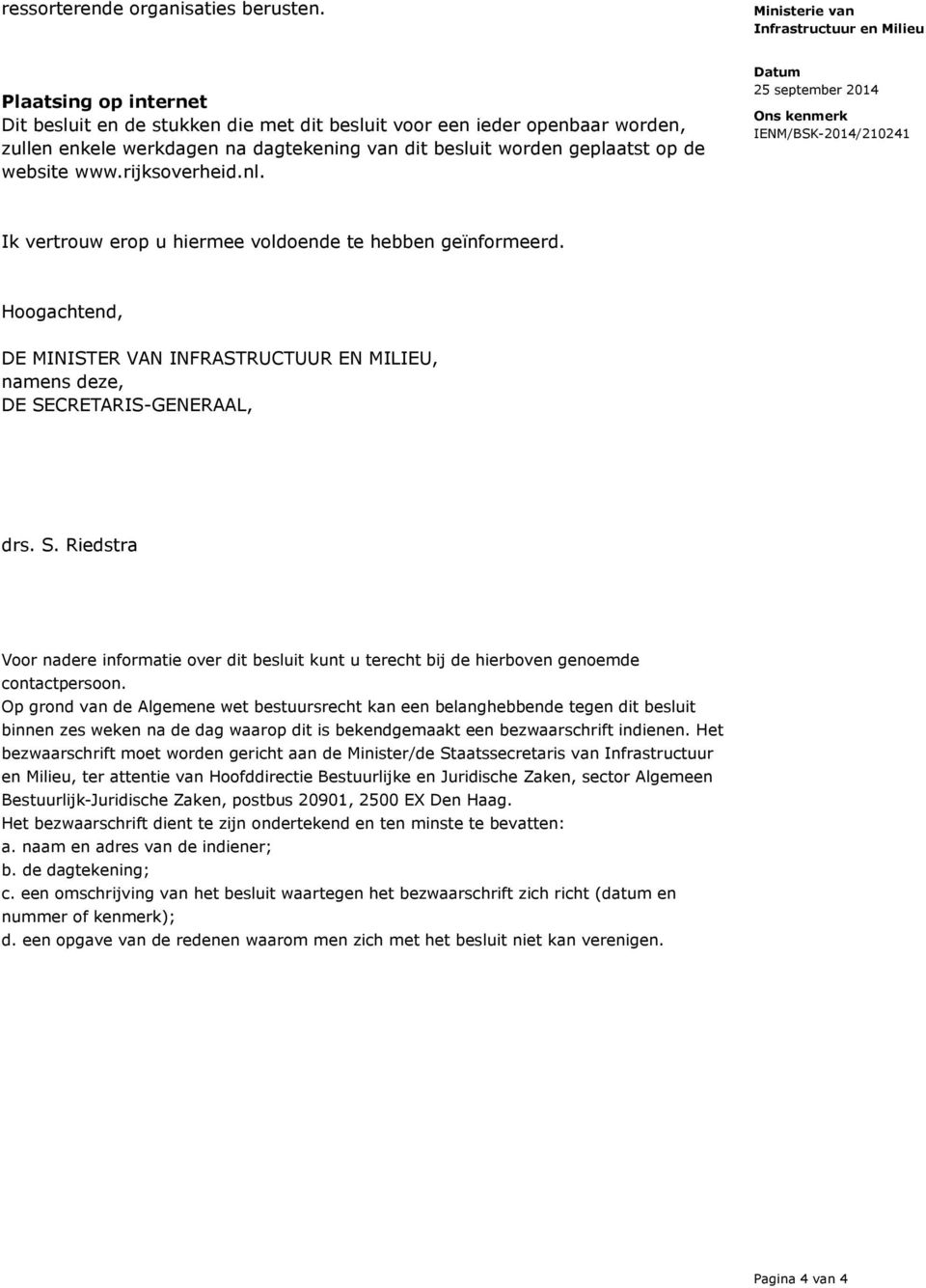 worden geplaatst op de website www.rijksoverheid.nl. Datum 25 september 2014 Ons kenmerk IENM/BSK-2014/210241 Ik vertrouw erop u hiermee voldoende te hebben geïnformeerd.