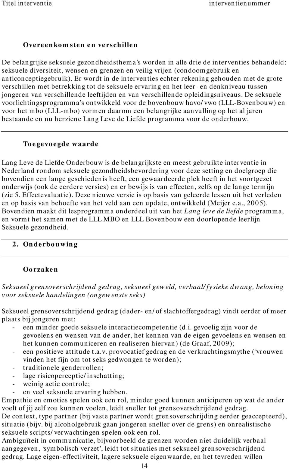 Er wordt in de interventies echter rekening gehouden met de grote verschillen met betrekking tot de seksuele ervaring en het leer- en denkniveau tussen jongeren van verschillende leeftijden en van